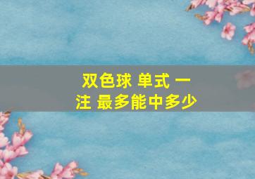 双色球 单式 一注 最多能中多少